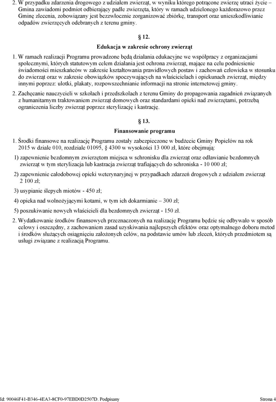 W ramach realizacji Programu prowadzone będą działania edukacyjne we współpracy z organizacjami społecznymi, których statutowym celem działania jest ochrona zwierząt, mające na celu podniesienie