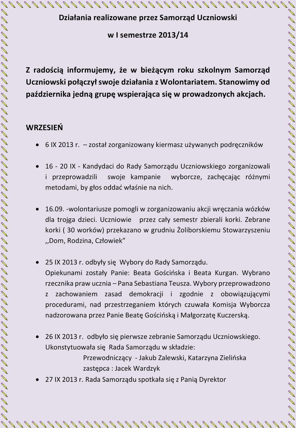 został zorganizowany kiermasz używanych podręczników 16-20 IX - Kandydaci do Rady Samorządu Uczniowskiego zorganizowali i przeprowadzili swoje kampanie wyborcze, zachęcając różnymi metodami, by głos