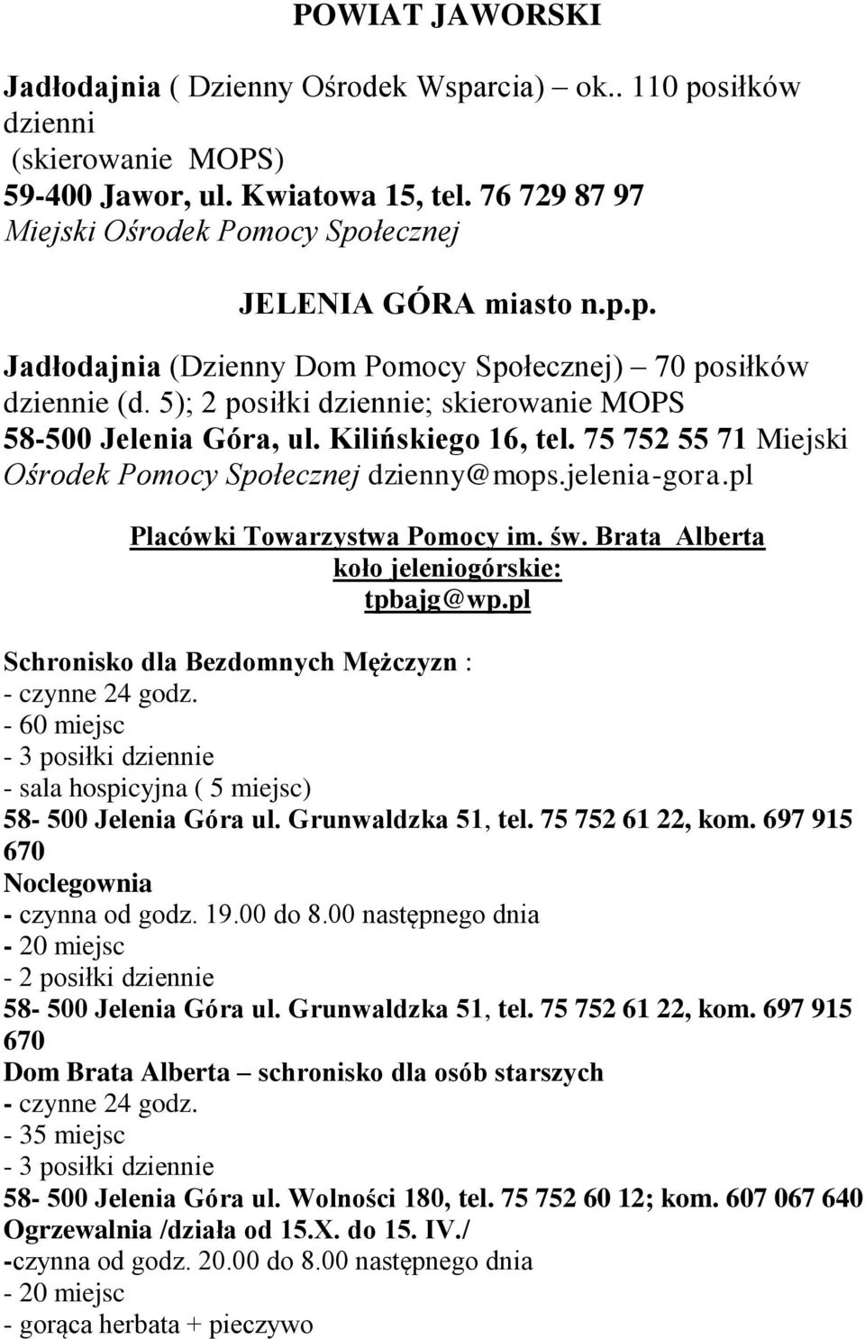 5); 2 posiłki dziennie; skierowanie MOPS 58-500 Jelenia Góra, ul. Kilińskiego 16, tel. 75 752 55 71 Miejski Ośrodek Pomocy Społecznej dzienny@mops.jelenia-gora.pl Placówki Towarzystwa Pomocy im. św.