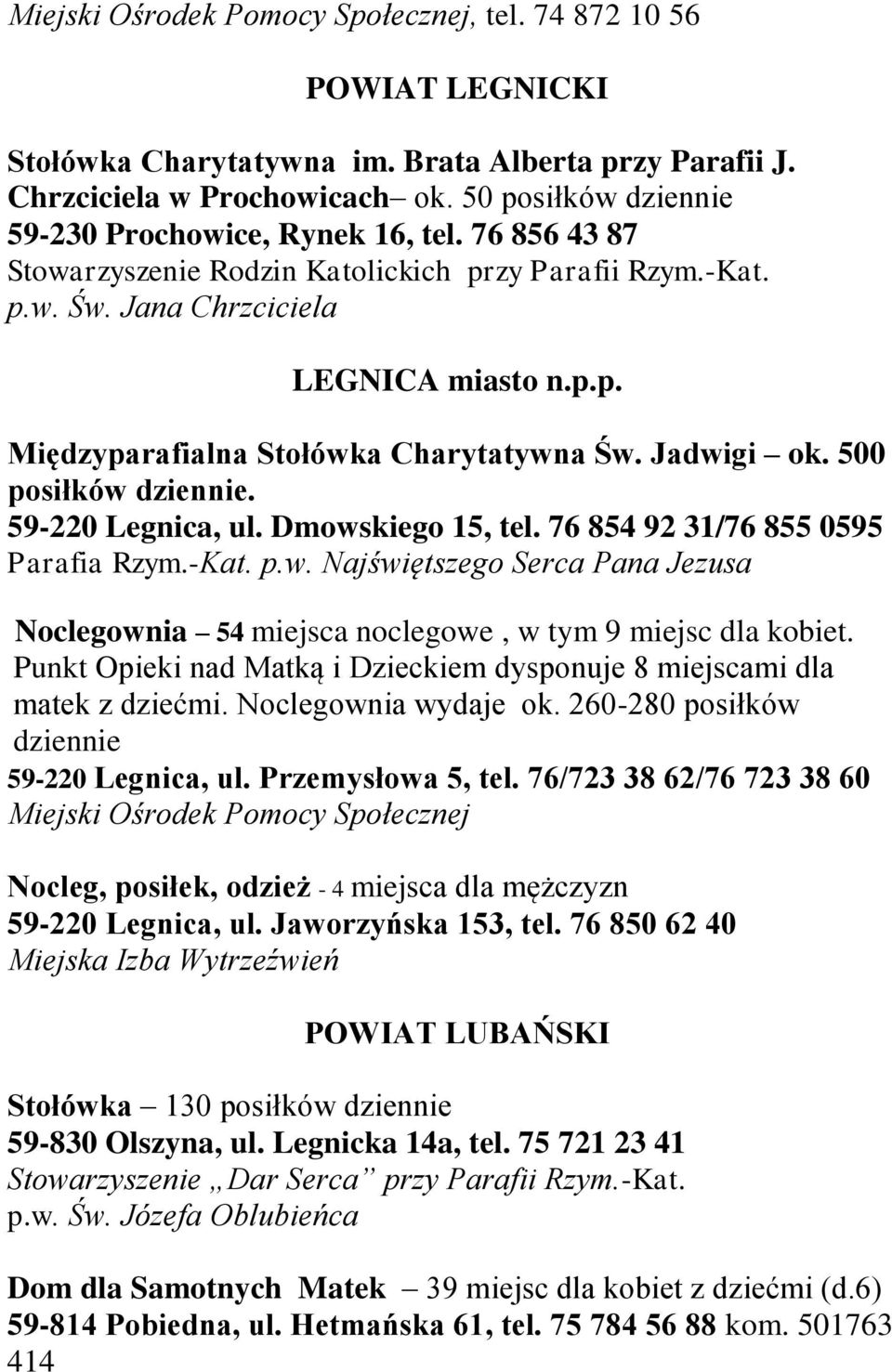 Jadwigi ok. 500 posiłków dziennie. 59-220 Legnica, ul. Dmowskiego 15, tel. 76 854 92 31/76 855 0595 Parafia Rzym.-Kat. p.w. Najświętszego Serca Pana Jezusa Noclegownia 54 miejsca noclegowe, w tym 9 miejsc dla kobiet.