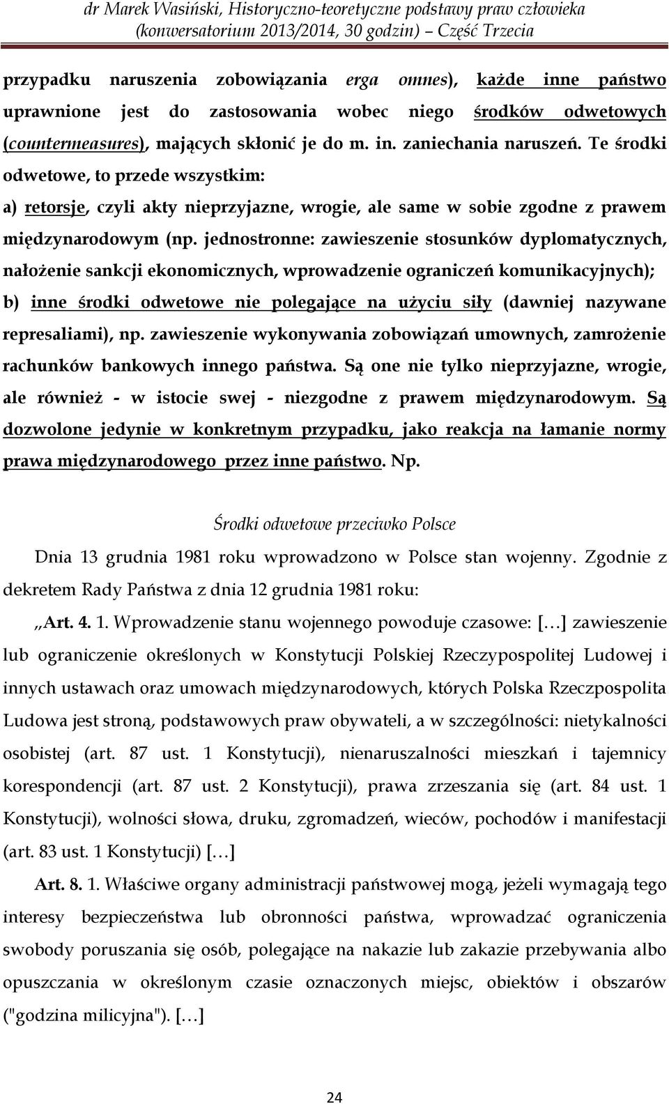 jednostronne: zawieszenie stosunków dyplomatycznych, nałożenie sankcji ekonomicznych, wprowadzenie ograniczeń komunikacyjnych); b) inne środki odwetowe nie polegające na użyciu siły (dawniej nazywane
