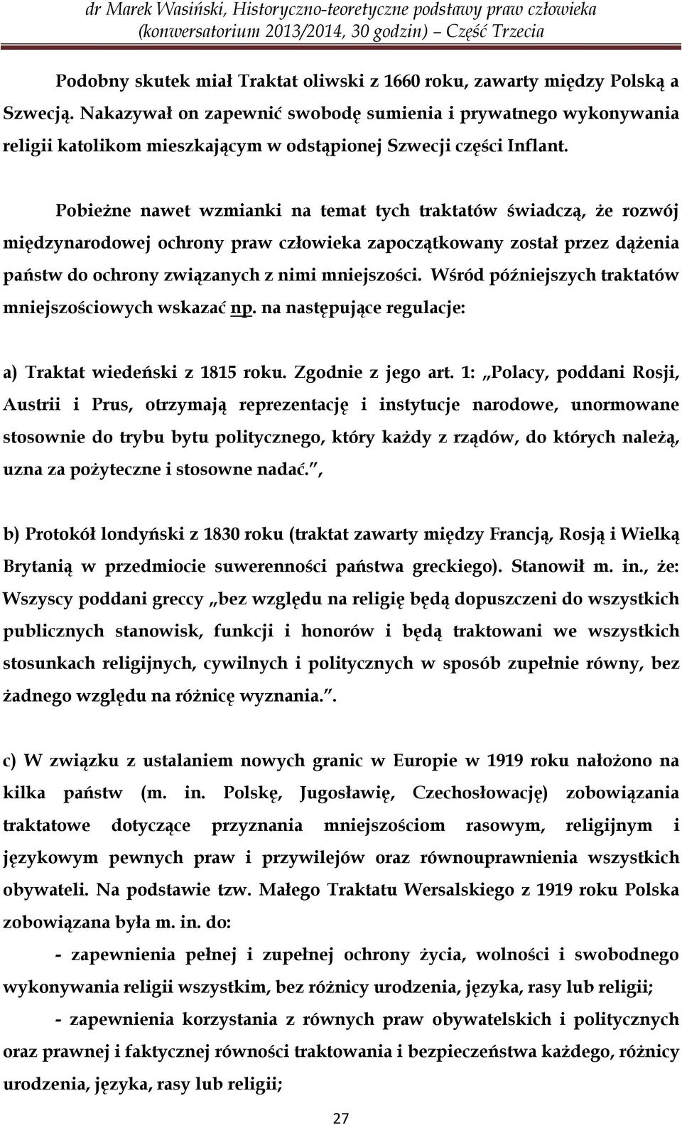 Pobieżne nawet wzmianki na temat tych traktatów świadczą, że rozwój międzynarodowej ochrony praw człowieka zapoczątkowany został przez dążenia państw do ochrony związanych z nimi mniejszości.
