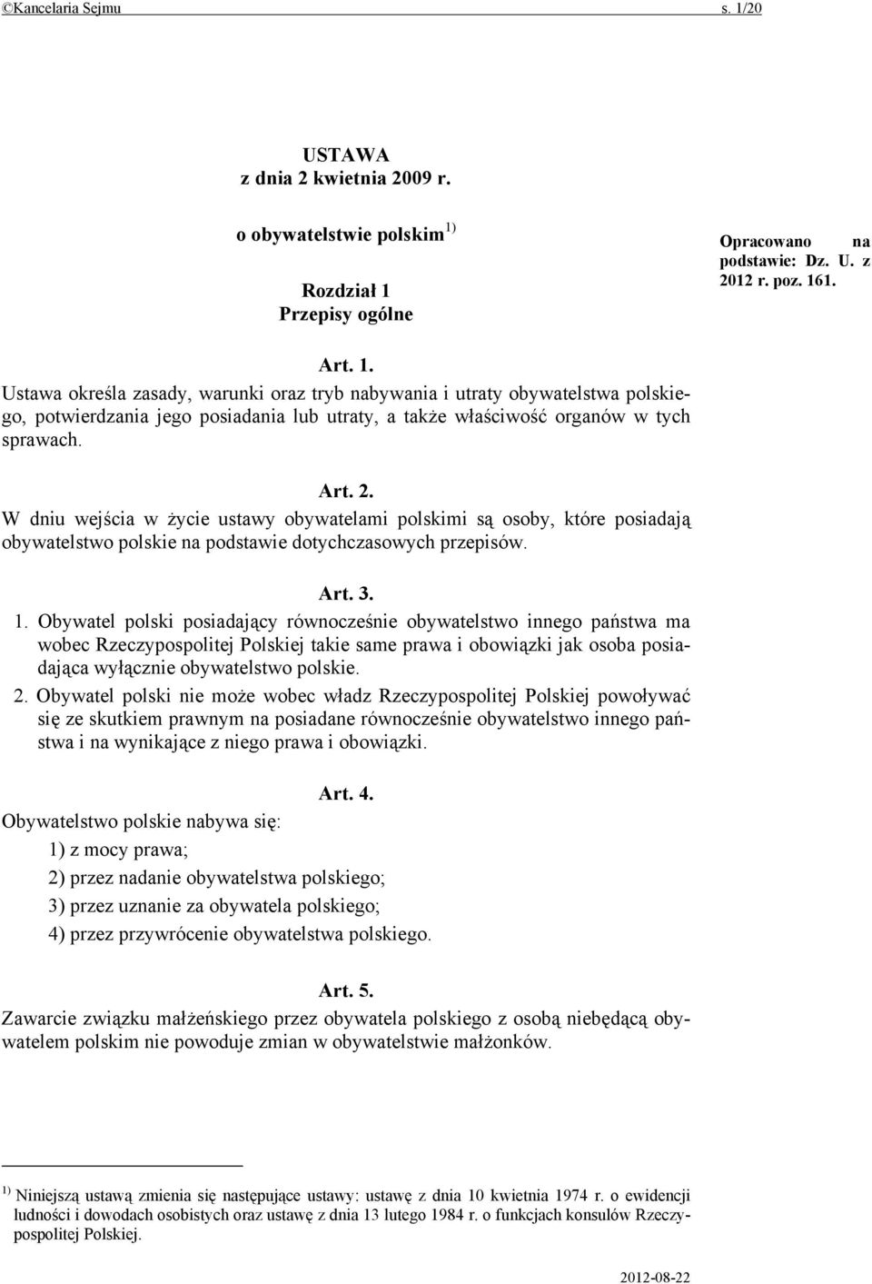 Obywatel polski posiadający równocześnie obywatelstwo innego państwa ma wobec Rzeczypospolitej Polskiej takie same prawa i obowiązki jak osoba posiadająca wyłącznie obywatelstwo polskie. 2.