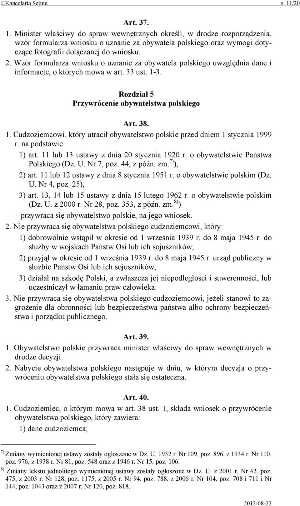 Minister właściwy do spraw wewnętrznych określi, w drodze rozporządzenia, wzór formularza wniosku o uznanie za obywatela polskiego oraz wymogi dotyczące fotografii dołączanej do wniosku. 2.