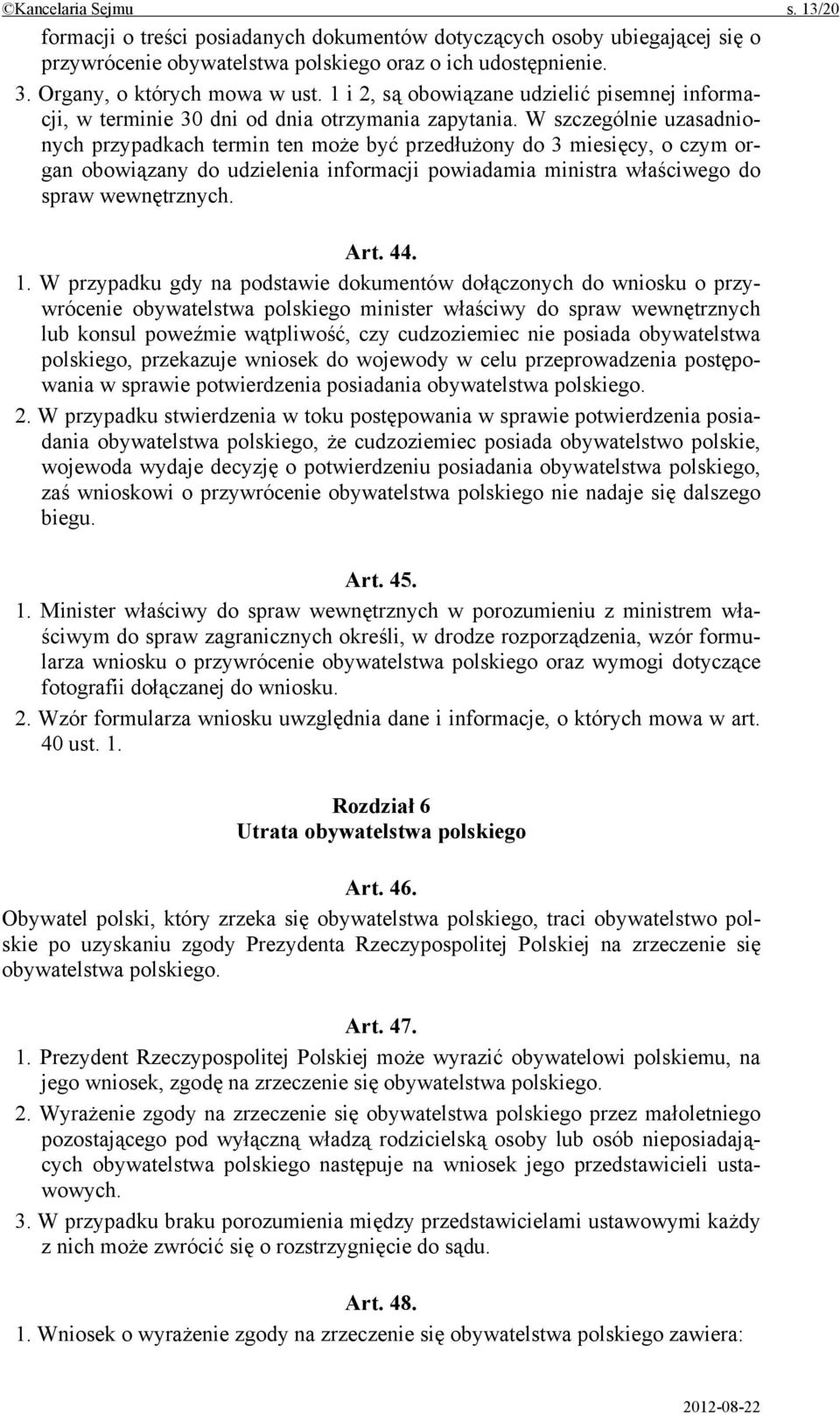 W szczególnie uzasadnionych przypadkach termin ten może być przedłużony do 3 miesięcy, o czym organ obowiązany do udzielenia informacji powiadamia ministra właściwego do spraw wewnętrznych. Art. 44.