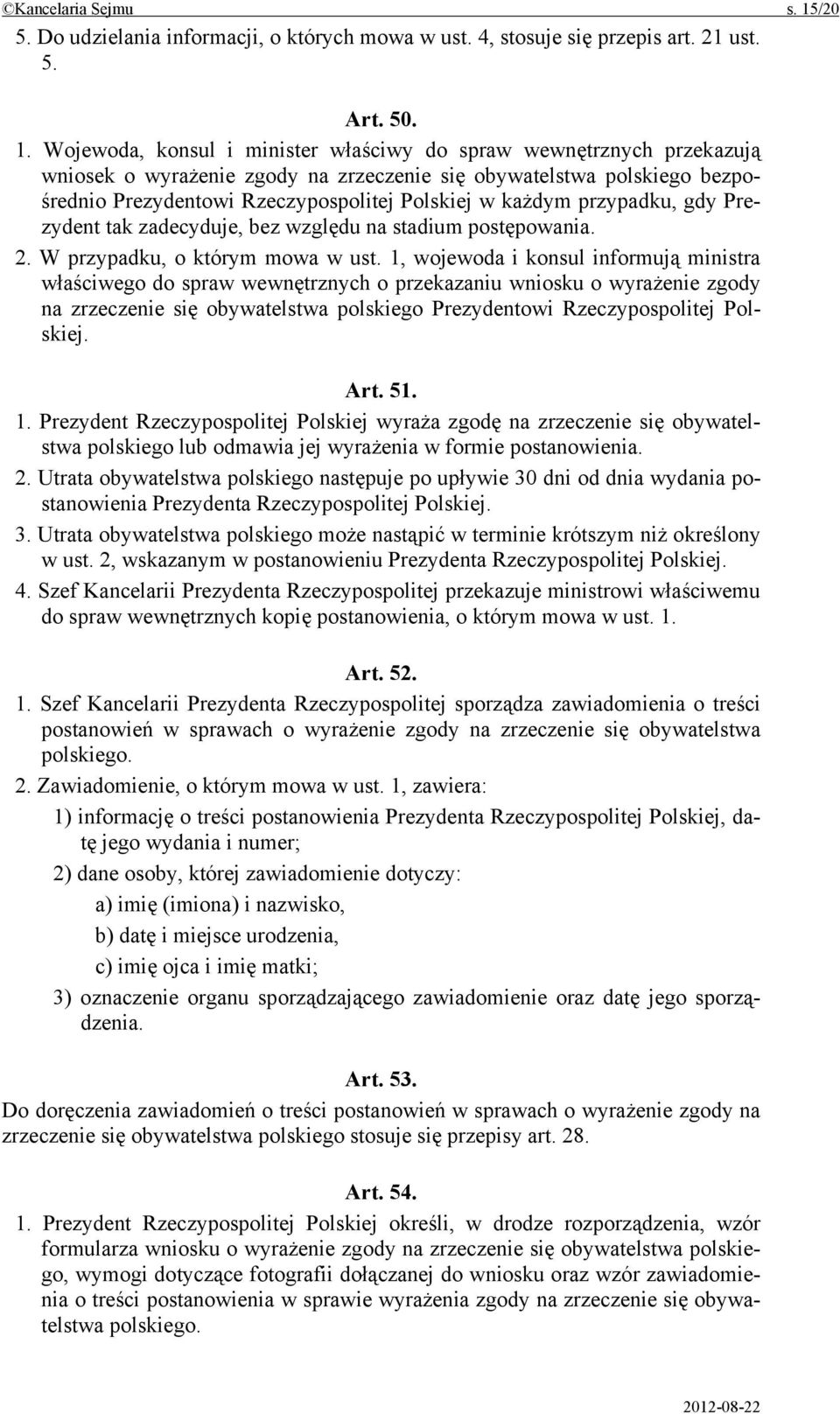 Wojewoda, konsul i minister właściwy do spraw wewnętrznych przekazują wniosek o wyrażenie zgody na zrzeczenie się obywatelstwa polskiego bezpośrednio Prezydentowi Rzeczypospolitej Polskiej w każdym