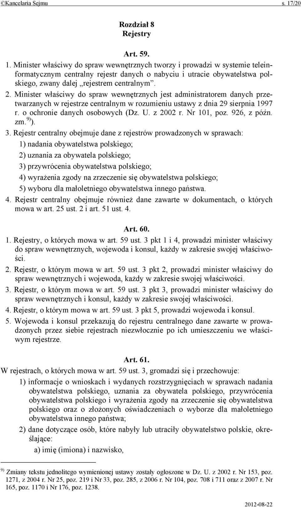 Minister właściwy do spraw wewnętrznych tworzy i prowadzi w systemie teleinformatycznym centralny rejestr danych o nabyciu i utracie obywatelstwa polskiego, zwany dalej rejestrem centralnym. 2.