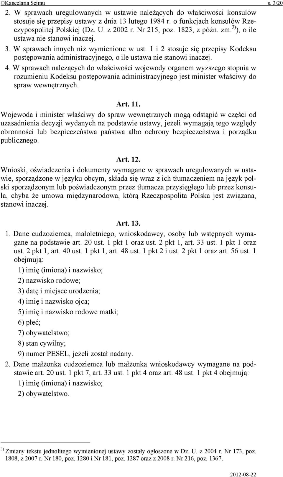 1 i 2 stosuje się przepisy Kodeksu postępowania administracyjnego, o ile ustawa nie stanowi inaczej. 4.