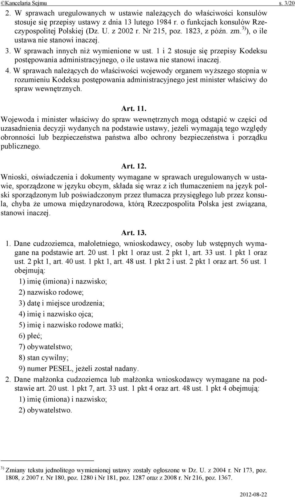 1 i 2 stosuje się przepisy Kodeksu postępowania administracyjnego, o ile ustawa nie stanowi inaczej. 4.