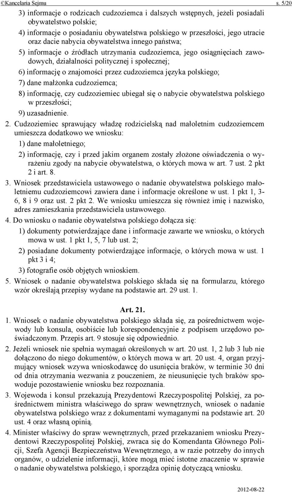 nabycia obywatelstwa innego państwa; 5) informacje o źródłach utrzymania cudzoziemca, jego osiągnięciach zawodowych, działalności politycznej i społecznej; 6) informację o znajomości przez