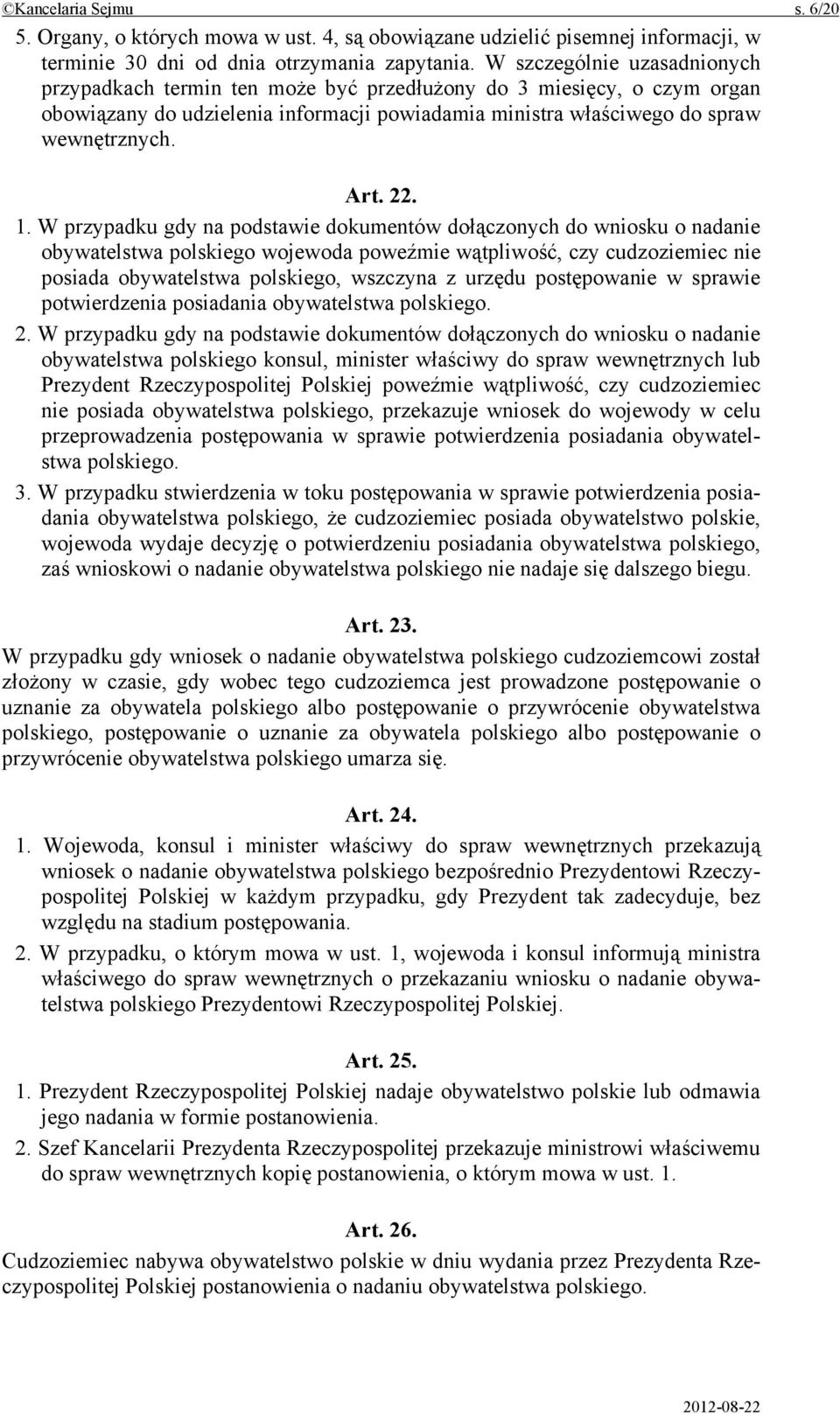 1. W przypadku gdy na podstawie dokumentów dołączonych do wniosku o nadanie obywatelstwa polskiego wojewoda poweźmie wątpliwość, czy cudzoziemiec nie posiada obywatelstwa polskiego, wszczyna z urzędu