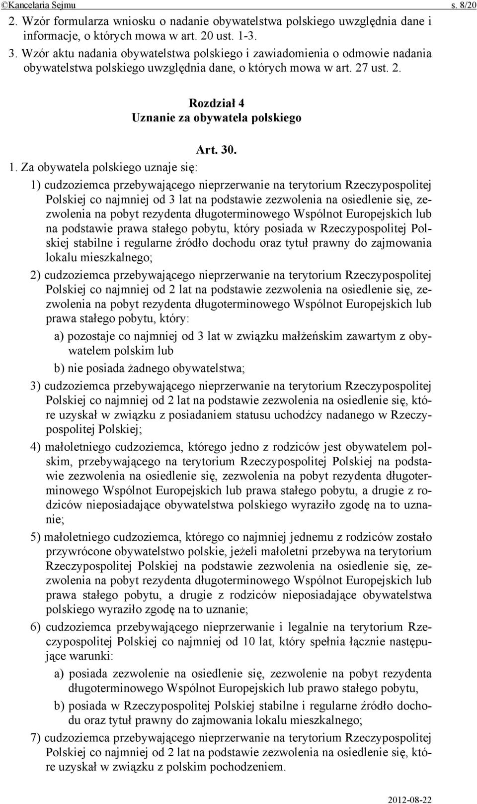 1. Za obywatela polskiego uznaje się: 1) cudzoziemca przebywającego nieprzerwanie na terytorium Rzeczypospolitej Polskiej co najmniej od 3 lat na podstawie zezwolenia na osiedlenie się, zezwolenia na