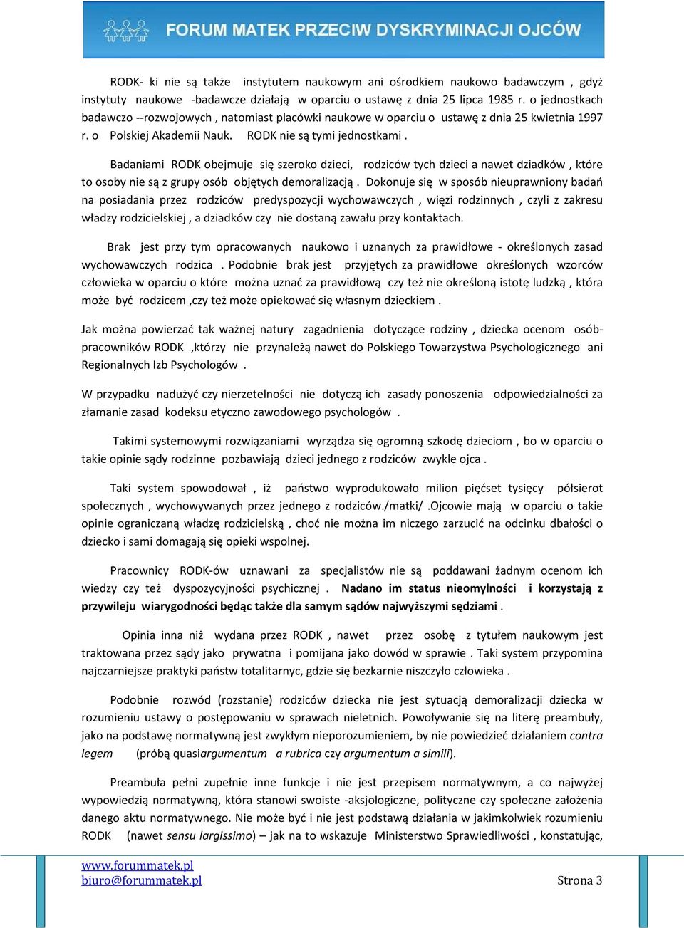 Badaniami RODK obejmuje się szeroko dzieci, rodziców tych dzieci a nawet dziadków, które to osoby nie są z grupy osób objętych demoralizacją.