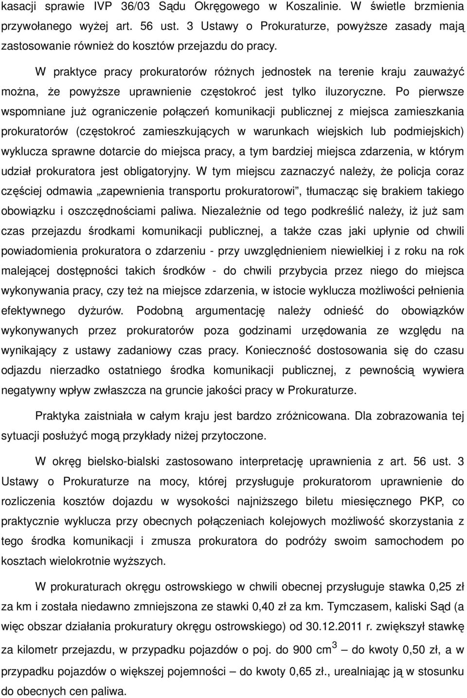 W praktyce pracy prokuratorów róŝnych jednostek na terenie kraju zauwaŝyć moŝna, Ŝe powyŝsze uprawnienie częstokroć jest tylko iluzoryczne.