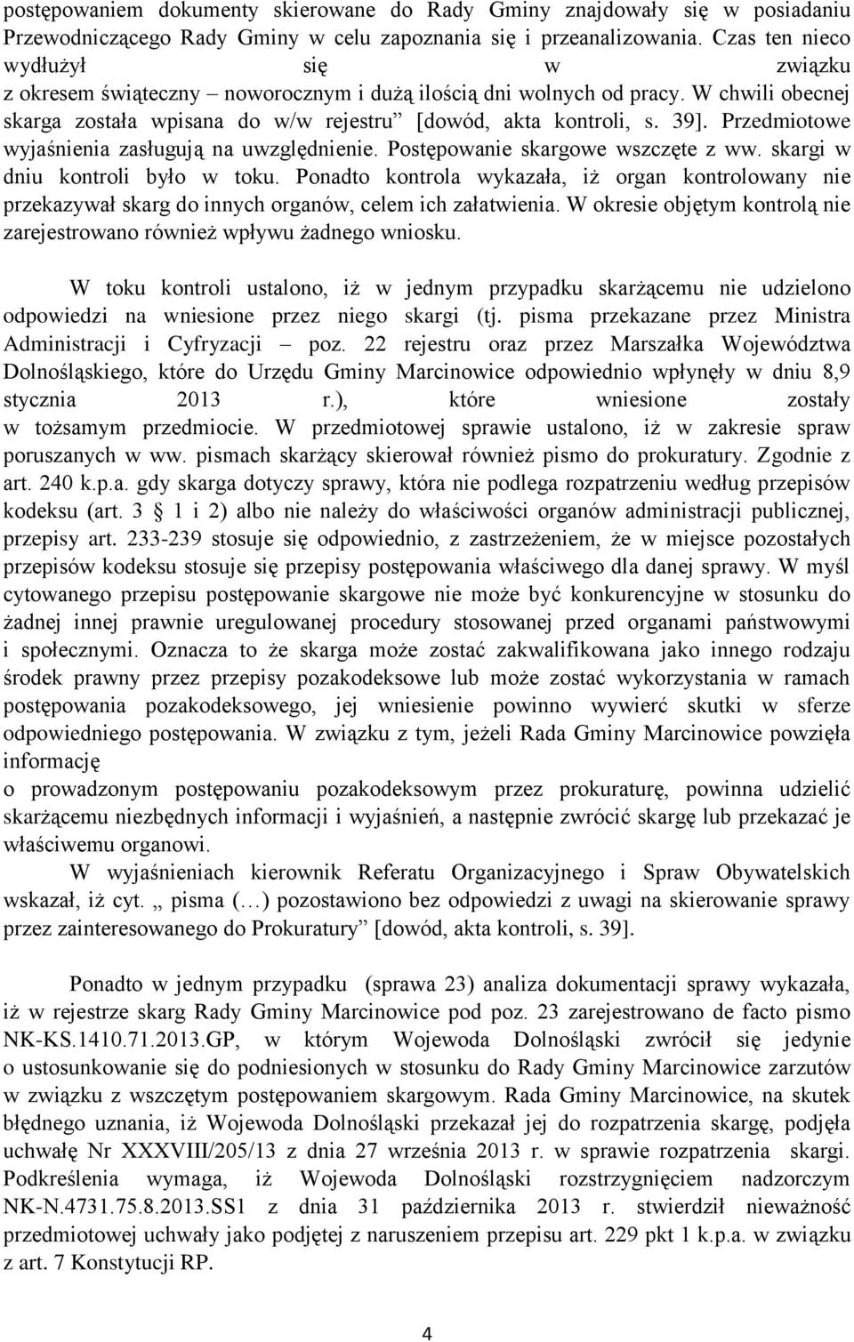 Przedmiotowe wyjaśnienia zasługują na uwzględnienie. Postępowanie skargowe wszczęte z ww. skargi w dniu kontroli było w toku.