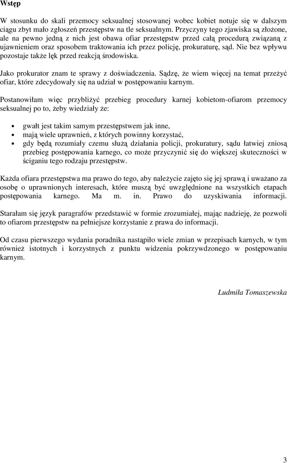Nie bez wpływu pozostaje takŝe lęk przed reakcją środowiska. Jako prokurator znam te sprawy z doświadczenia.