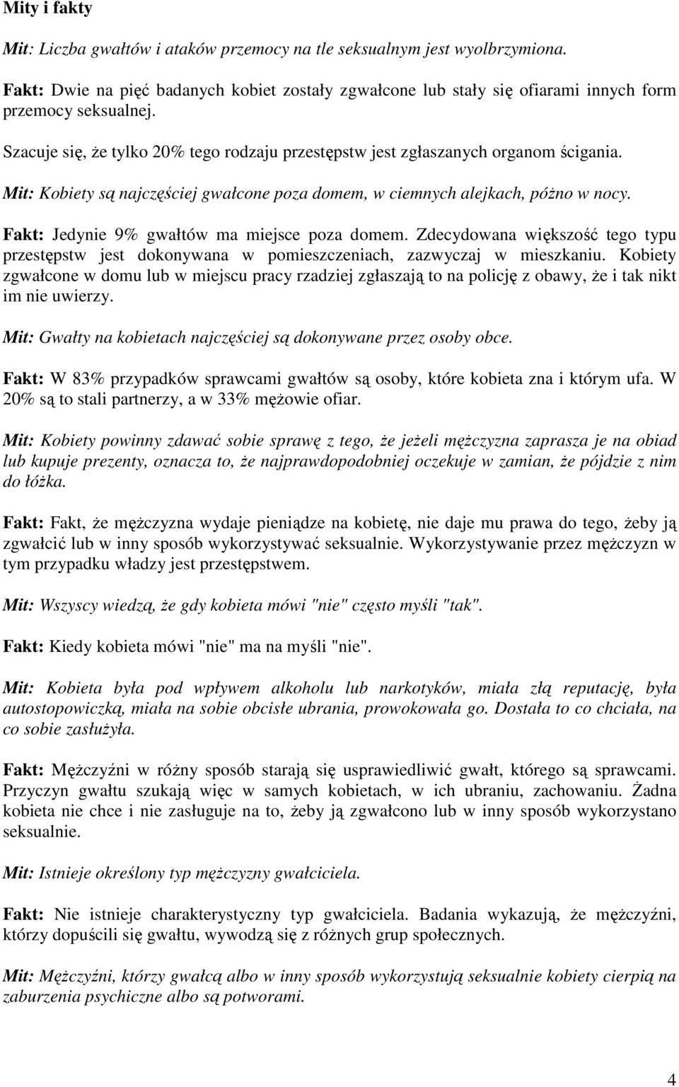 Fakt: Jedynie 9% gwałtów ma miejsce poza domem. Zdecydowana większość tego typu przestępstw jest dokonywana w pomieszczeniach, zazwyczaj w mieszkaniu.