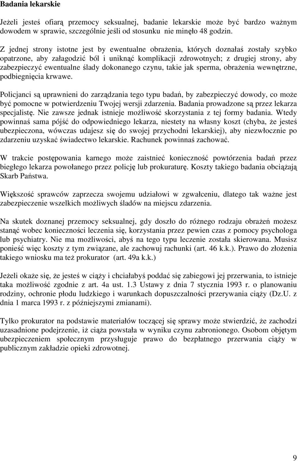 ślady dokonanego czynu, takie jak sperma, obraŝenia wewnętrzne, podbiegnięcia krwawe.