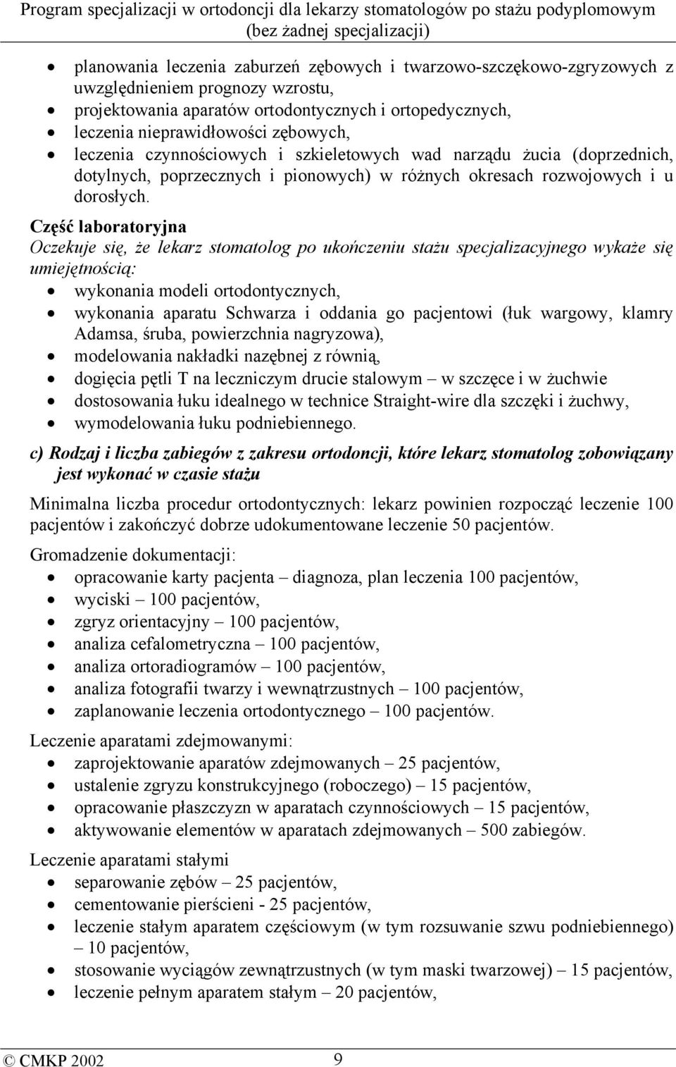 Część laboratoryjna Oczekuje się, że lekarz stomatolog po ukończeniu stażu specjalizacyjnego wykaże się umiejętnością: wykonania modeli ortodontycznych, wykonania aparatu Schwarza i oddania go