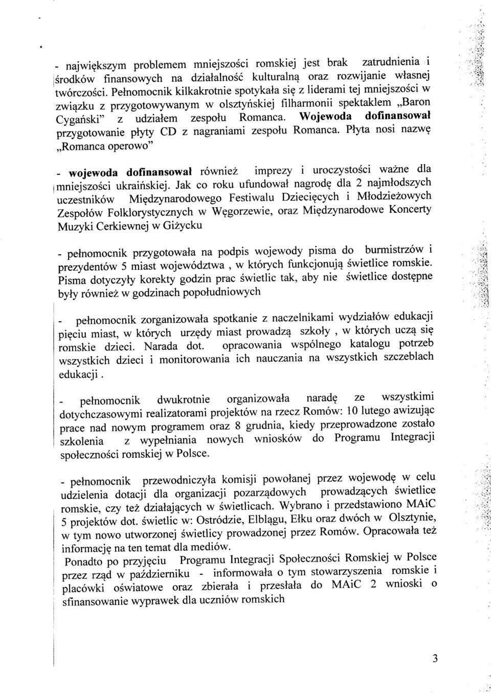 Wojewoda dofinansowat przygotowanie piyty CD z nagraniami zespolu Romanca. Plyta nosi nazw? Romanca operowo" - wojewoda dofinansowat rowniez imprezy i uroczystosci wazne dla I mniejszosci ukrainskiej.