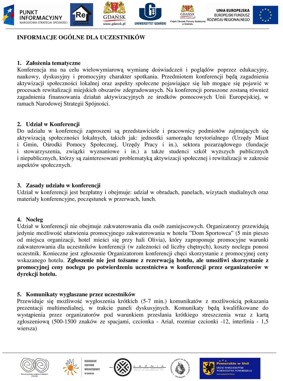 Na konferencji poruszone zostaną równieŝ zagadnienia finansowania działań aktywizacyjnych ze środków pomocowych Unii Europejskiej, w ramach Narodowej Strategii Spójności. 2.