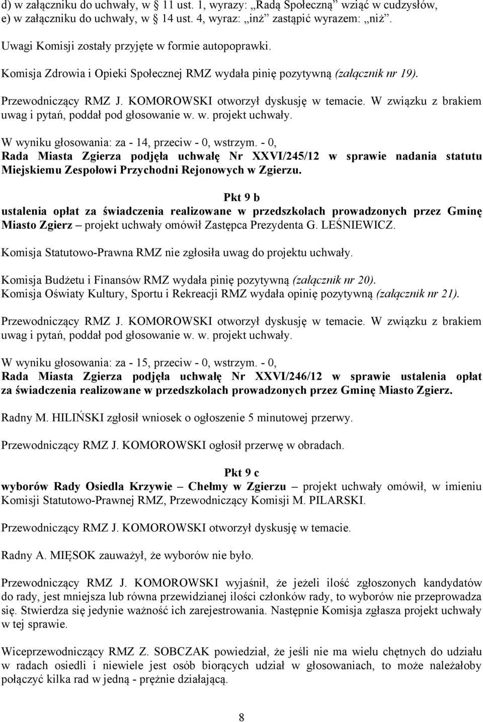 - 0, Rada Miasta Zgierza podjęła uchwałę Nr XXVI/245/12 w sprawie nadania statutu Miejskiemu Zespołowi Przychodni Rejonowych w Zgierzu.