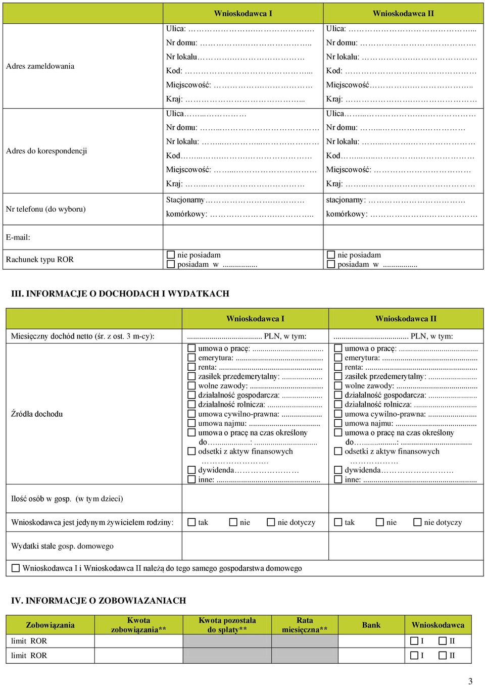 E-mail: Rachunek typu ROR nie posiadam posiadam w... nie posiadam posiadam w.... NFORMACJE O DOCHODACH WYDATKACH Miesięczny dochód netto (śr. z ost. 3 m-cy):... PLN, w tym:.