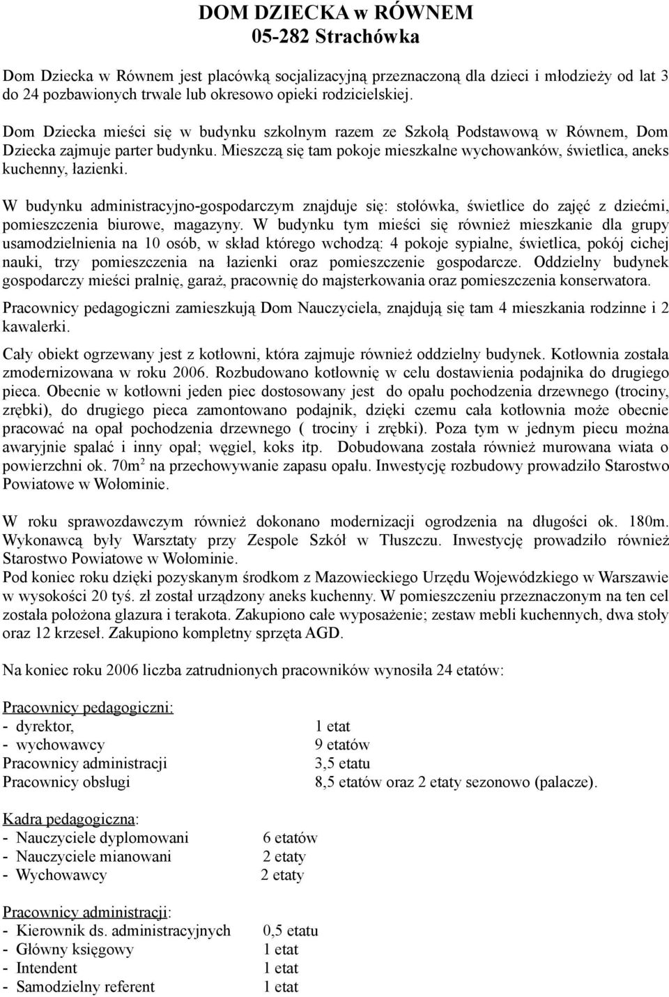 W budynku administracyjno-gospodarczym znajduje się: stołówka, świetlice do zajęć z dziećmi, pomieszczenia biurowe, magazyny.