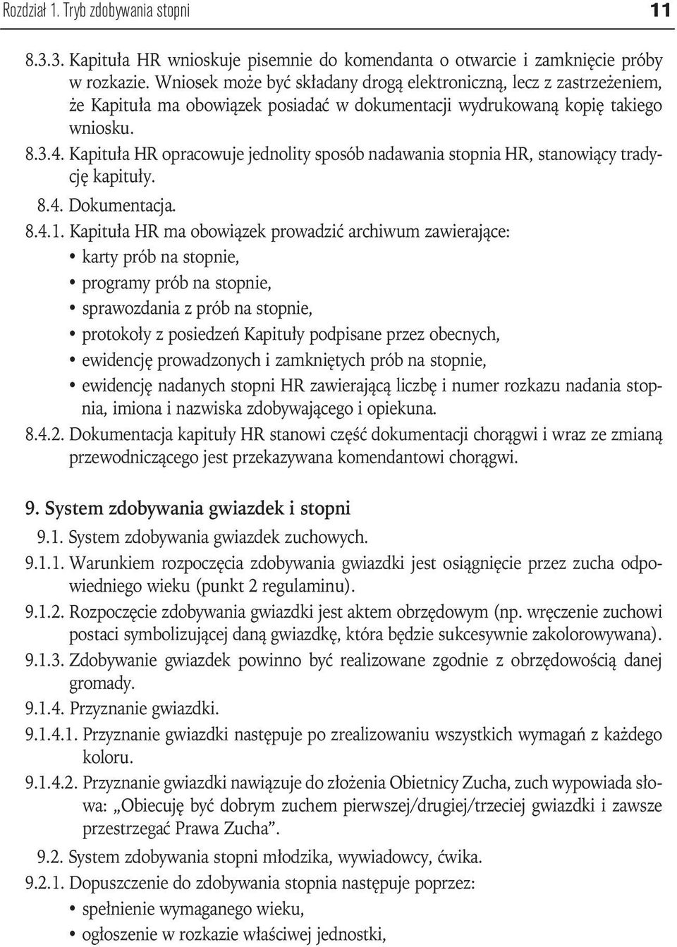 Kapituła HR opracowuje jednolity sposób nadawania stopnia HR, stanowiący tradycję kapituły. 8.4. Dokumentacja. 8.4.1.