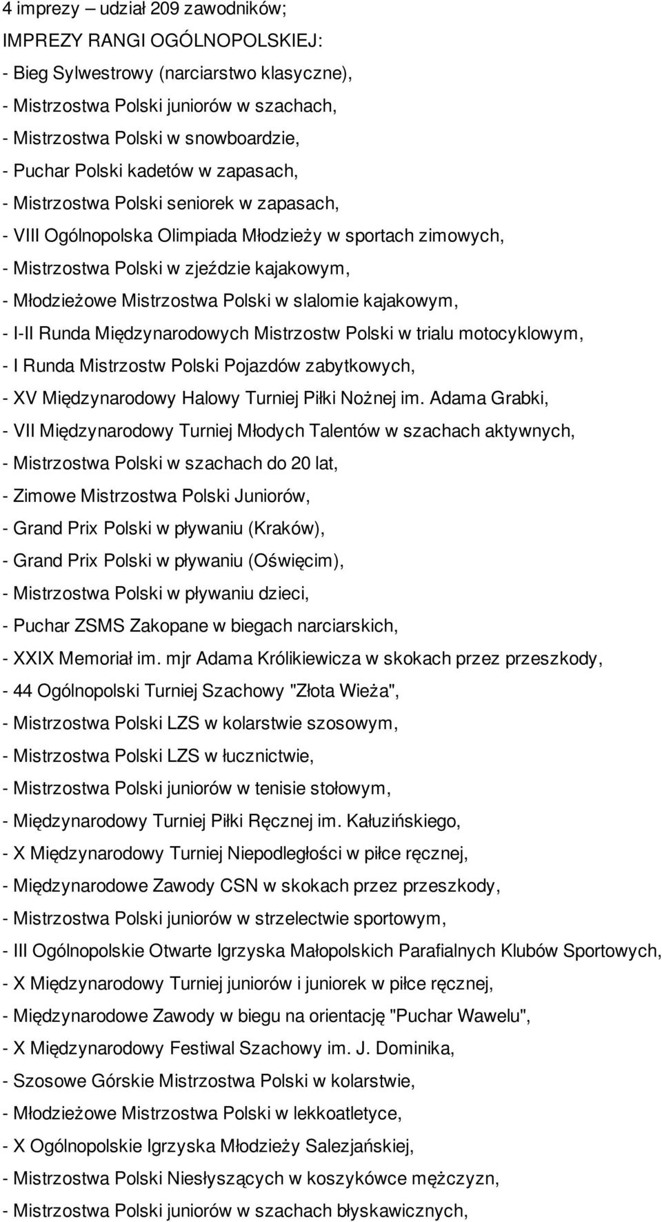 Polski w slalomie kajakowym, - I-II Runda Międzynarodowych Mistrzostw Polski w trialu motocyklowym, - I Runda Mistrzostw Polski Pojazdów zabytkowych, - XV Międzynarodowy Halowy Turniej Piłki Nożnej