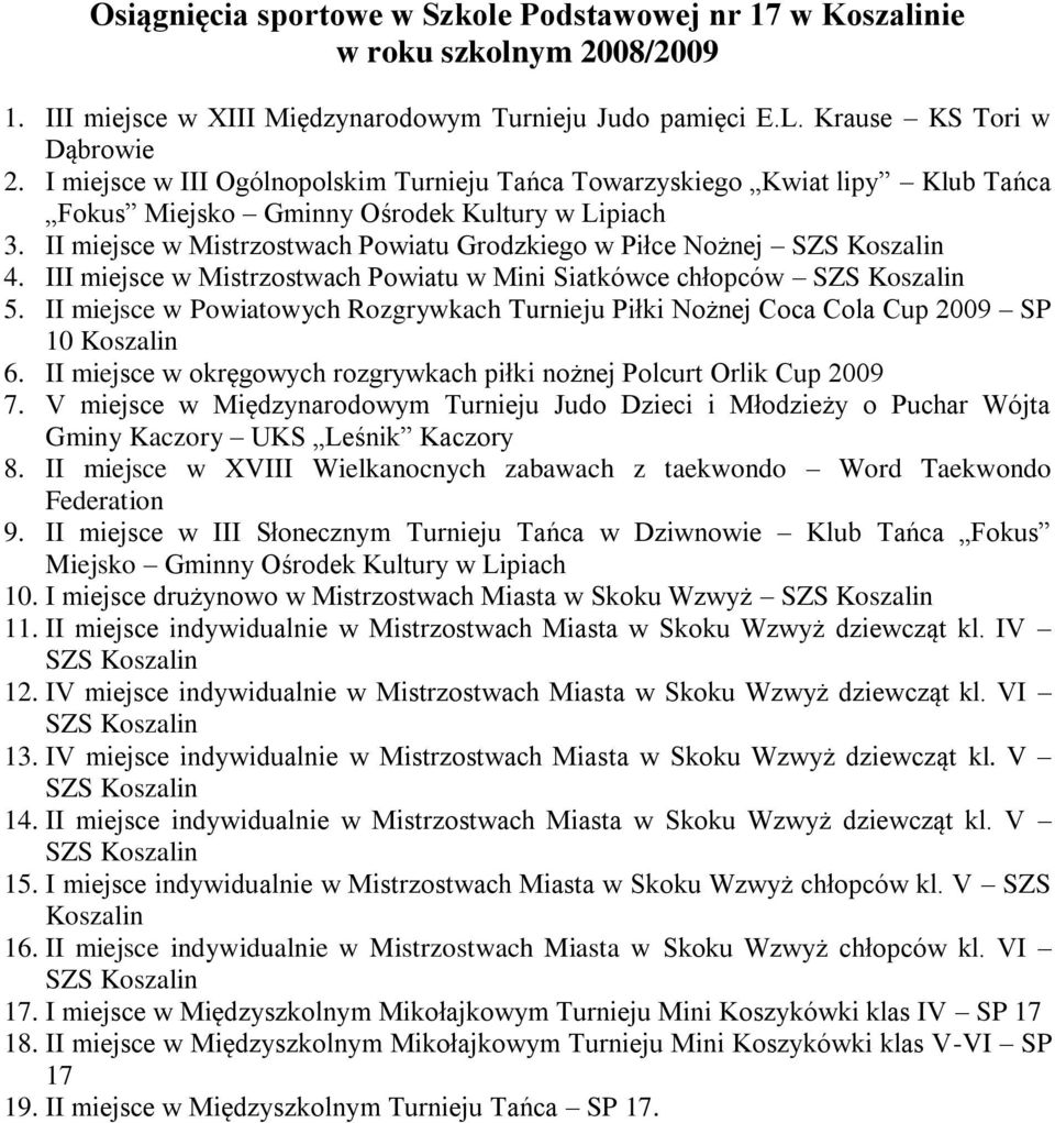 III miejsce w Mistrzostwach Powiatu w Mini Siatkówce chłopców SZS 5. II miejsce w Powiatowych Rozgrywkach Turnieju Piłki Nożnej Coca Cola Cup 2009 SP 0 6.