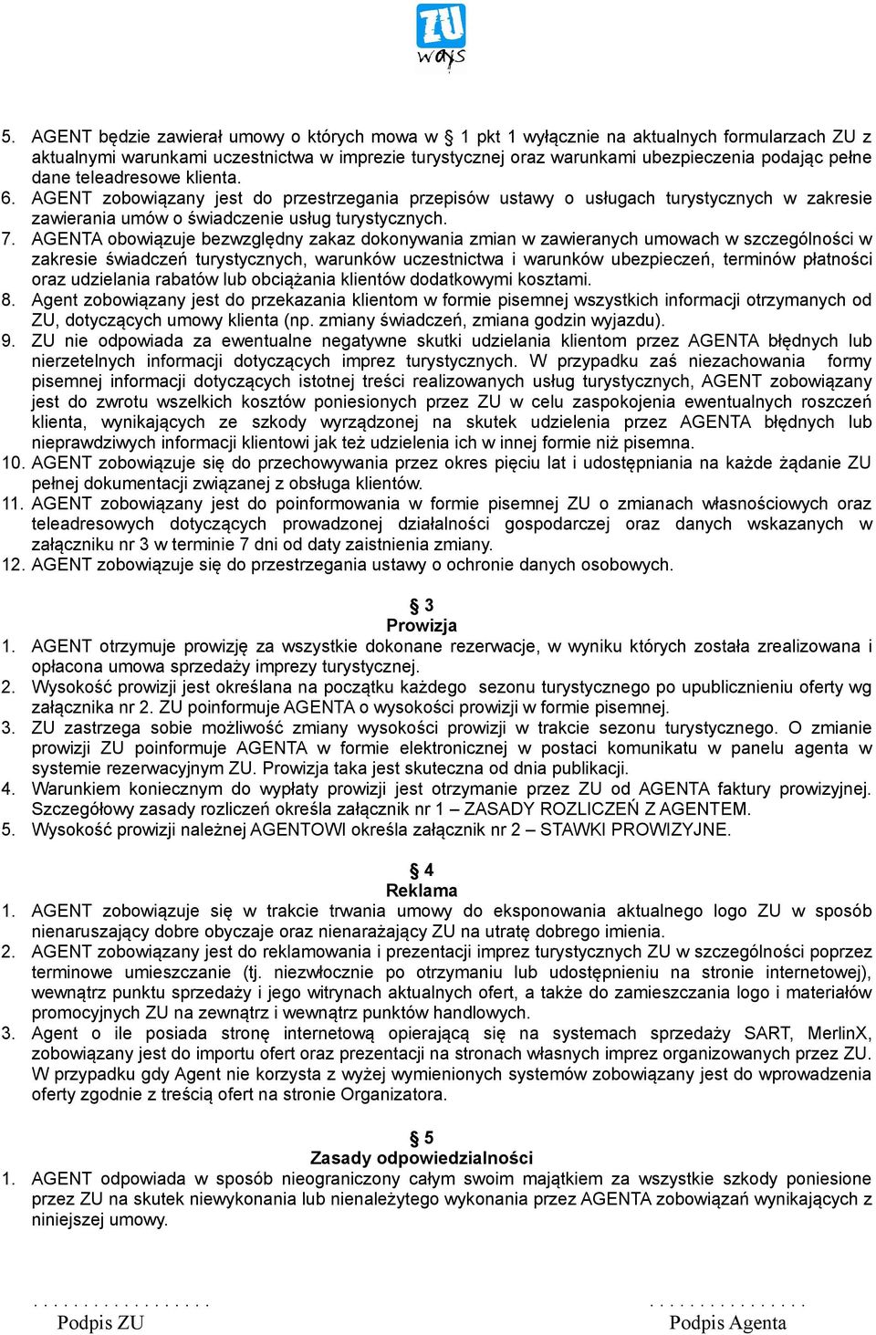 AGENTA obowiązuje bezwzględny zakaz dokonywania zmian w zawieranych umowach w szczególności w zakresie świadczeń turystycznych, warunków uczestnictwa i warunków ubezpieczeń, terminów płatności oraz
