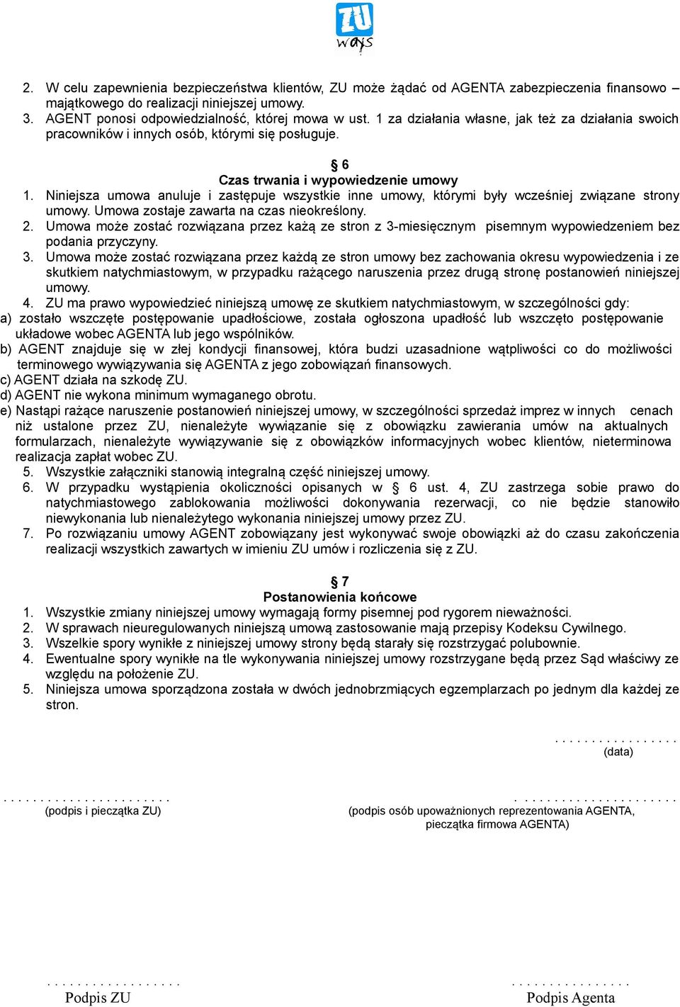 Niniejsza umowa anuluje i zastępuje wszystkie inne umowy, którymi były wcześniej związane strony umowy. Umowa zostaje zawarta na czas nieokreślony. 2.