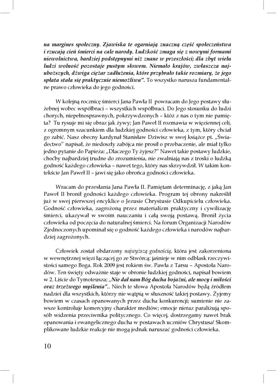 Niemało krajów, zwłaszcza najuboższych, dźwiga ciężar zadłużenia, które przybrało takie rozmiary, że jego spłata stała się praktycznie niemożliwa.