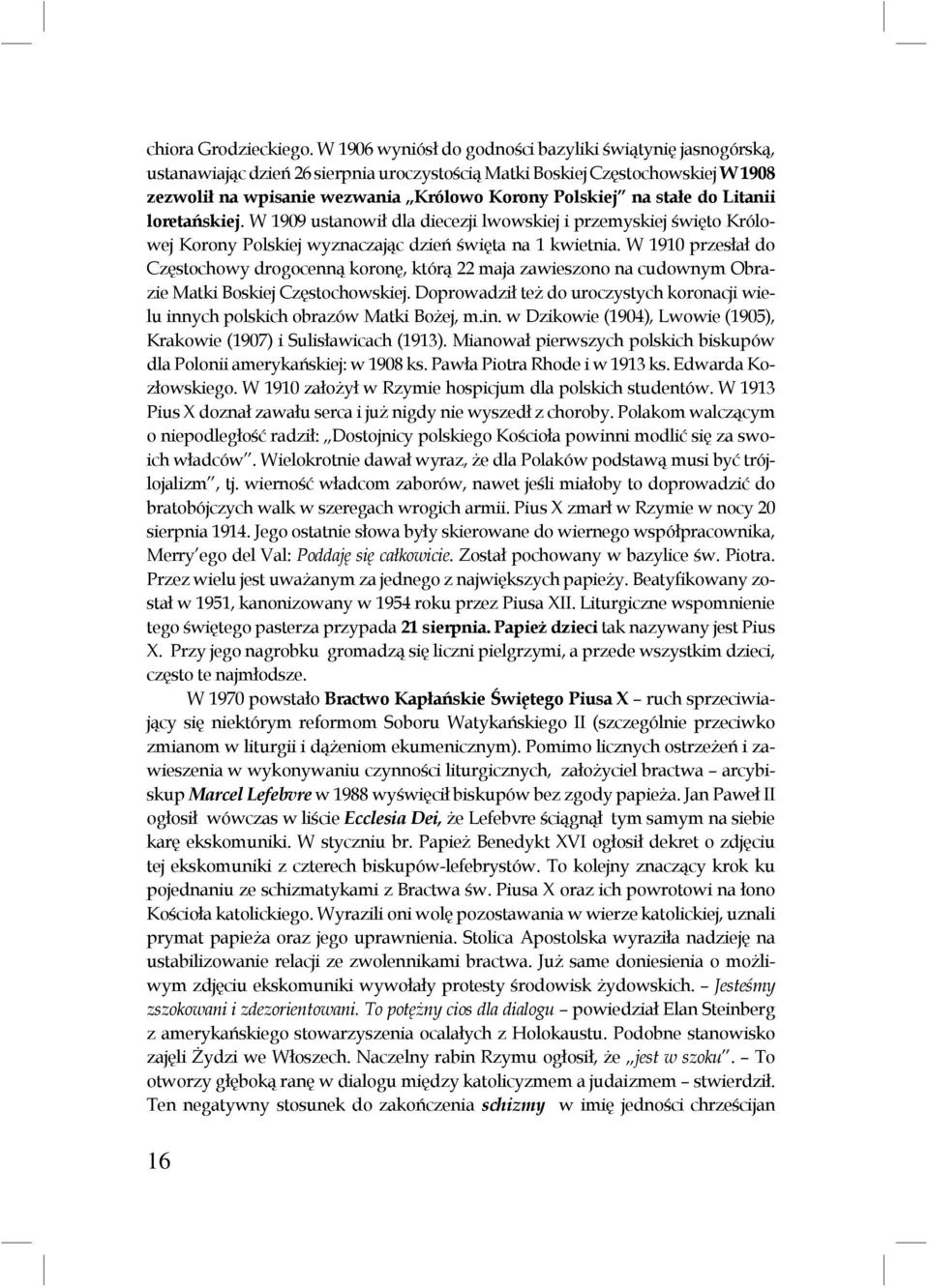 stałe do Litanii loretańskiej. W 1909 ustanowił dla diecezji lwowskiej i przemyskiej święto Królowej Korony Polskiej wyznaczając dzień święta na 1 kwietnia.
