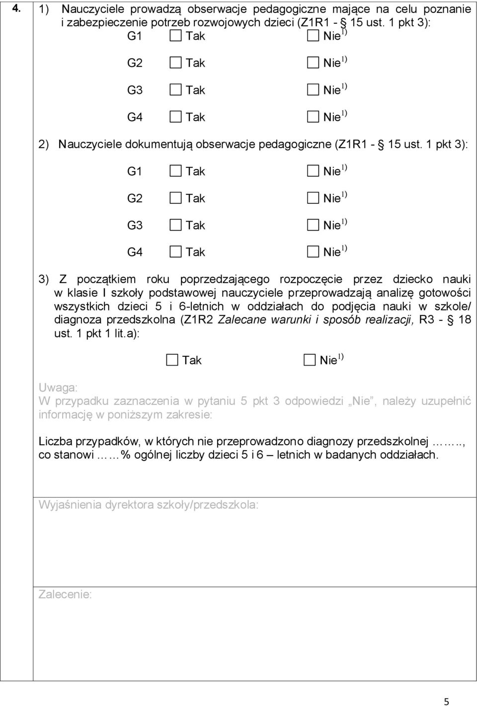 1 pkt 3): G1 G2 G3 G4 3) Z początkiem roku poprzedzającego rozpoczęcie przez dziecko nauki w klasie I szkoły podstawowej nauczyciele przeprowadzają analizę gotowości wszystkich 5 i 6- w oddziałach do