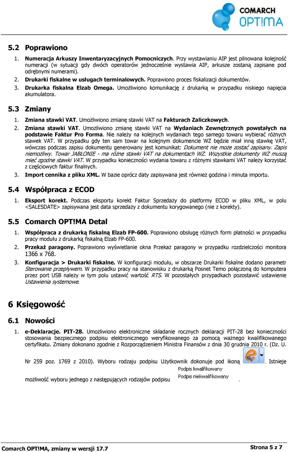 Drukarki fiskalne w usługach terminalowych. Poprawiono proces fiskalizacji dokumentów. 3. Drukarka fiskalna Elzab Omega. Umożliwiono komunikację z drukarką w przypadku niskiego napięcia akumulatora.