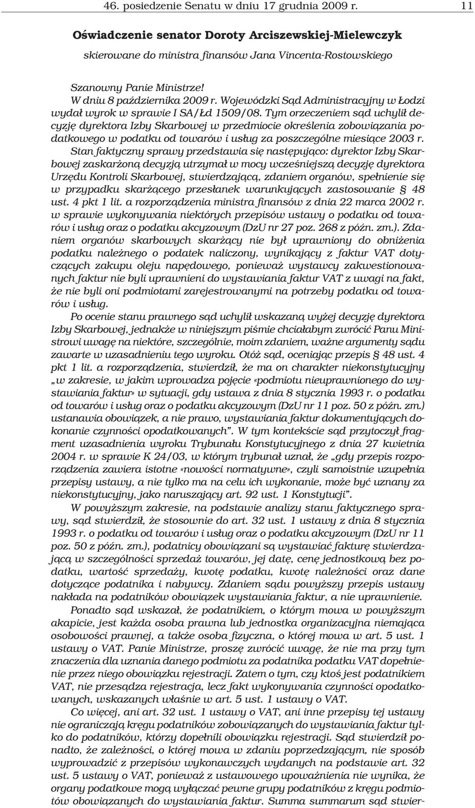 Tym orzeczeniem s¹d uchyli³ decyzjê dyrektora Izby Skarbowej w przedmiocie okreœlenia zobowi¹zania podatkowego w podatku od towarów i us³ug za poszczególne miesi¹ce 2003 r.