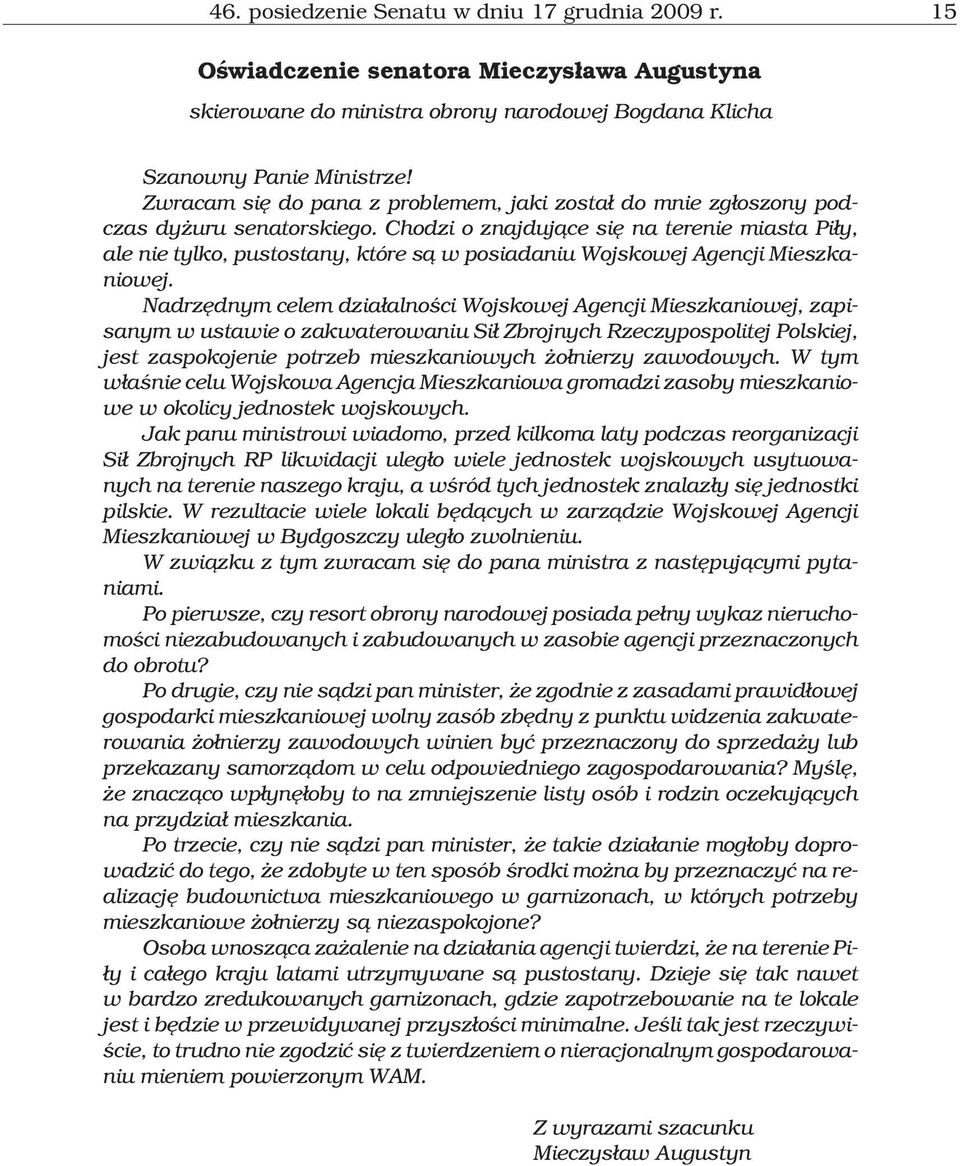 Chodzi o znajduj¹ce siê na terenie miasta Pi³y, ale nie tylko, pustostany, które s¹ w posiadaniu Wojskowej Agencji Mieszkaniowej.