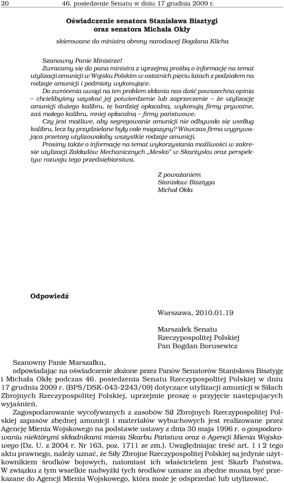 Zwracamy siê do pana ministra z uprzejm¹ proœb¹ o informacjê na temat utylizacji amunicji w Wojsku Polskim w ostatnich piêciu latach z podzia³em na rodzaje amunicji i podmioty wykonuj¹ce.