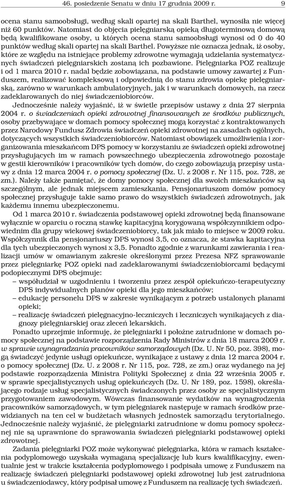 Powy sze nie oznacza jednak, i osoby, które ze wzglêdu na istniej¹ce problemy zdrowotne wymagaj¹ udzielania systematycznych œwiadczeñ pielêgniarskich zostan¹ ich pozbawione.