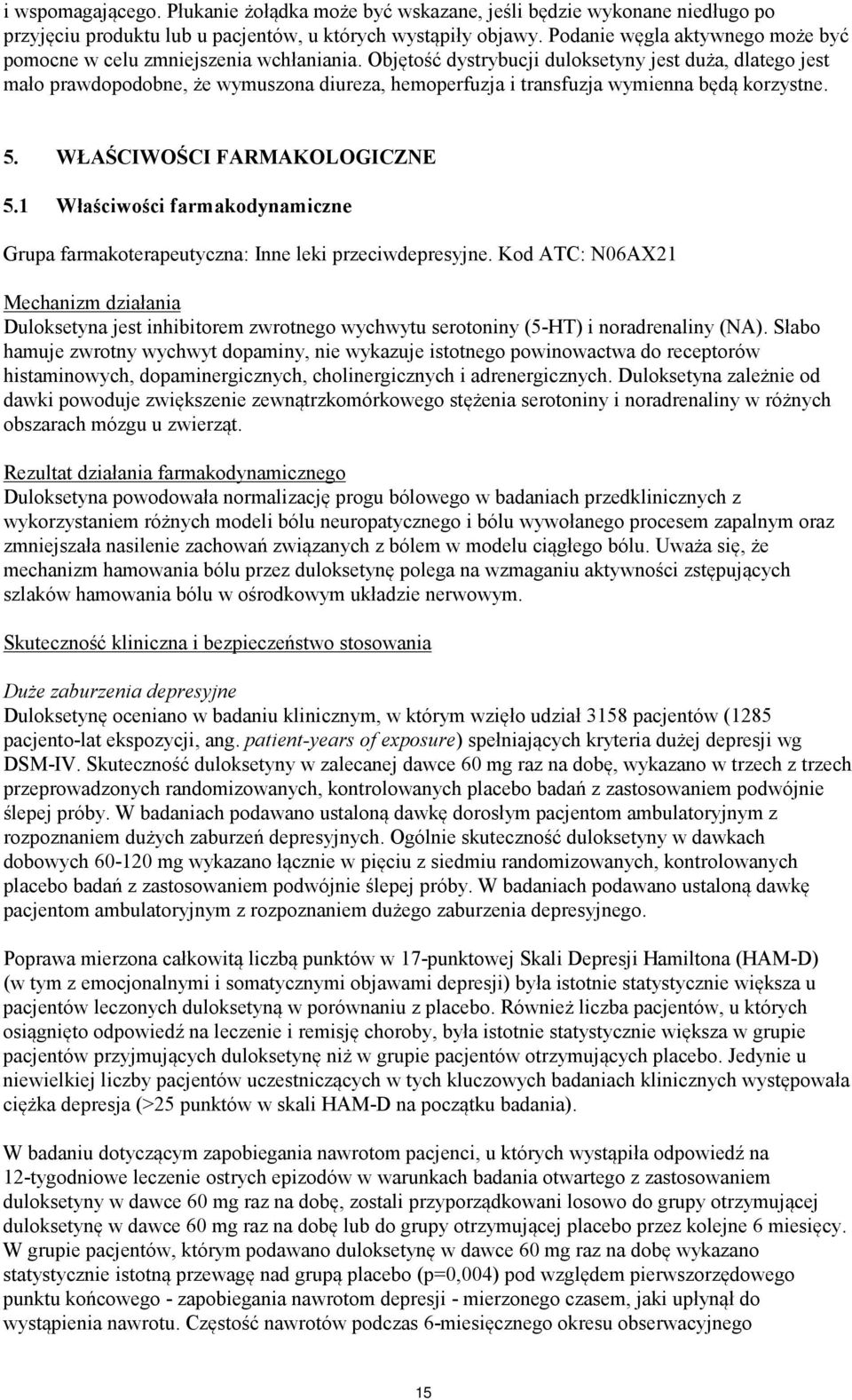 Objętość dystrybucji duloksetyny jest duża, dlatego jest mało prawdopodobne, że wymuszona diureza, hemoperfuzja i transfuzja wymienna będą korzystne. 5. WŁAŚCIWOŚCI FARMAKOLOGICZNE 5.