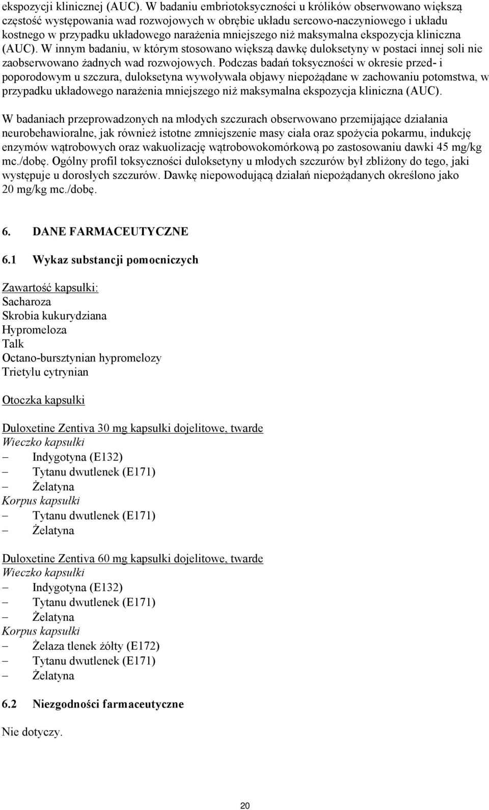 niż maksymalna ekspozycja kliniczna (AUC). W innym badaniu, w którym stosowano większą dawkę duloksetyny w postaci innej soli nie zaobserwowano żadnych wad rozwojowych.