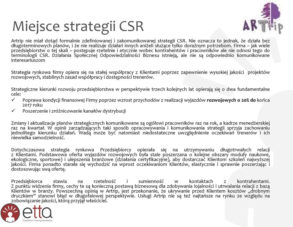 Firma jak wiele przedsiębiorstw o tej skali postępuje rzetelnie i etycznie wobec kontrahentów i pracowników ale nie odnosi tego do terminologii CSR.