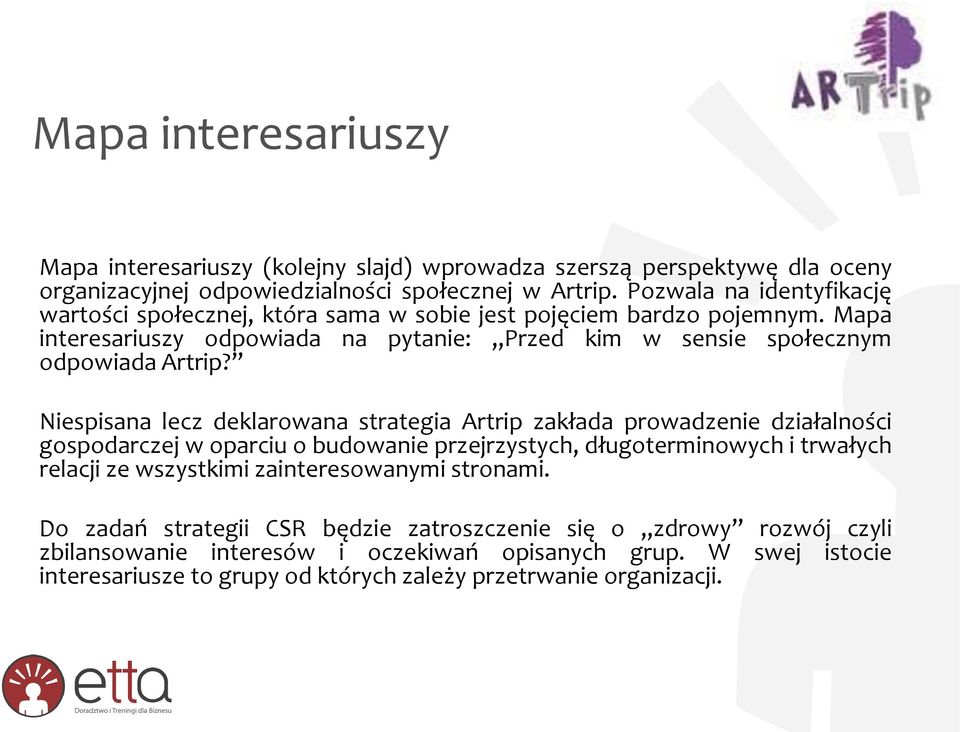 Niespisana lecz deklarowana strategia Artrip zakłada prowadzenie działalności gospodarczej w oparciu o budowanie przejrzystych, długoterminowych i trwałych relacji ze wszystkimi