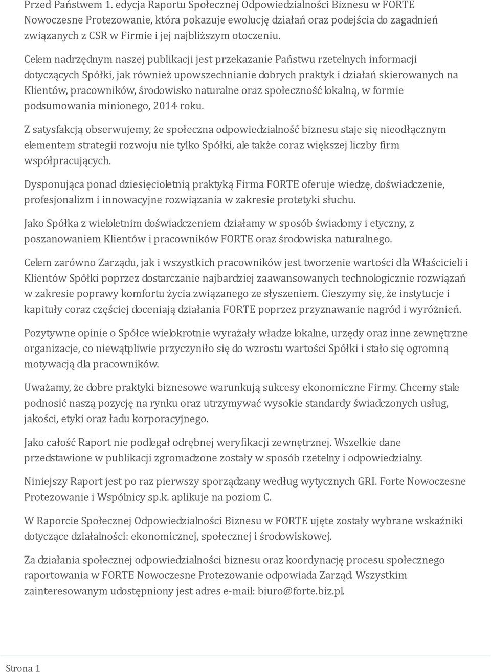 Celem nadrzędnym naszej publikacji jest przekazanie Państwu rzetelnych informacji dotyczących Spółki, jak również upowszechnianie dobrych praktyk i działań skierowanych na Klientów, pracowników,