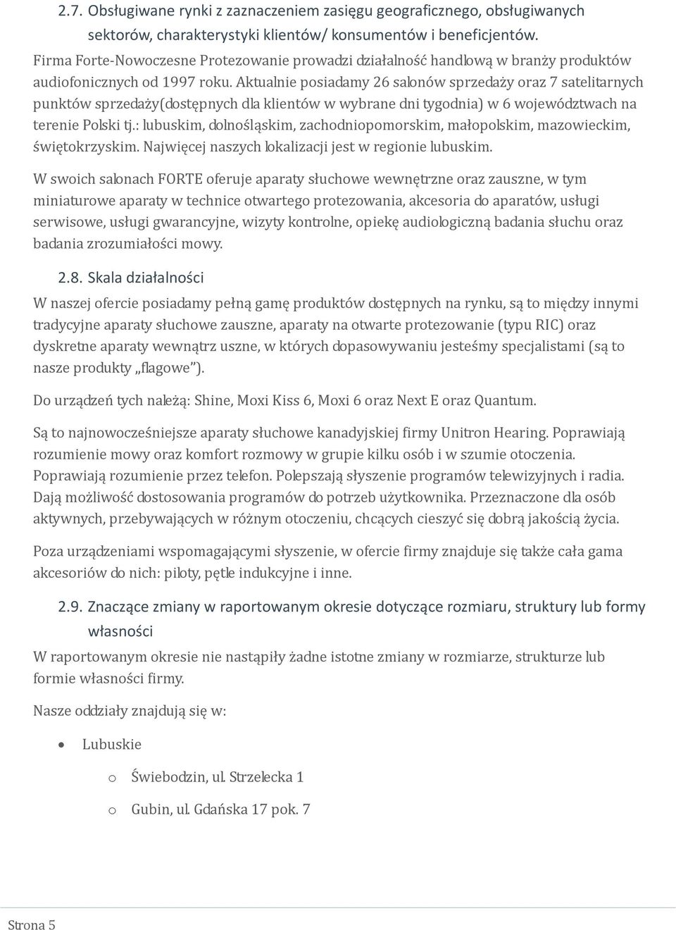 Aktualnie posiadamy 26 salonów sprzedaży oraz 7 satelitarnych punktów sprzedaży(dostępnych dla klientów w wybrane dni tygodnia) w 6 województwach na terenie Polski tj.