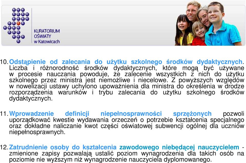 Z powyŝszych względów w nowelizacji ustawy uchylono upowaŝnienia dla ministra do określenia w drodze rozporządzenia warunków i trybu zalecania do uŝytku szkolnego środków dydaktycznych. 11.