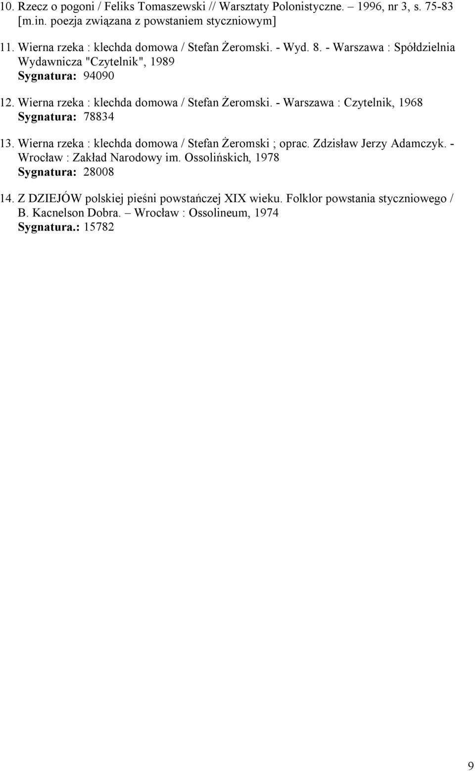 Wierna rzeka : klechda domowa / Stefan Żeromski. - Warszawa : Czytelnik, 1968 Sygnatura: 78834 13. Wierna rzeka : klechda domowa / Stefan Żeromski ; oprac.