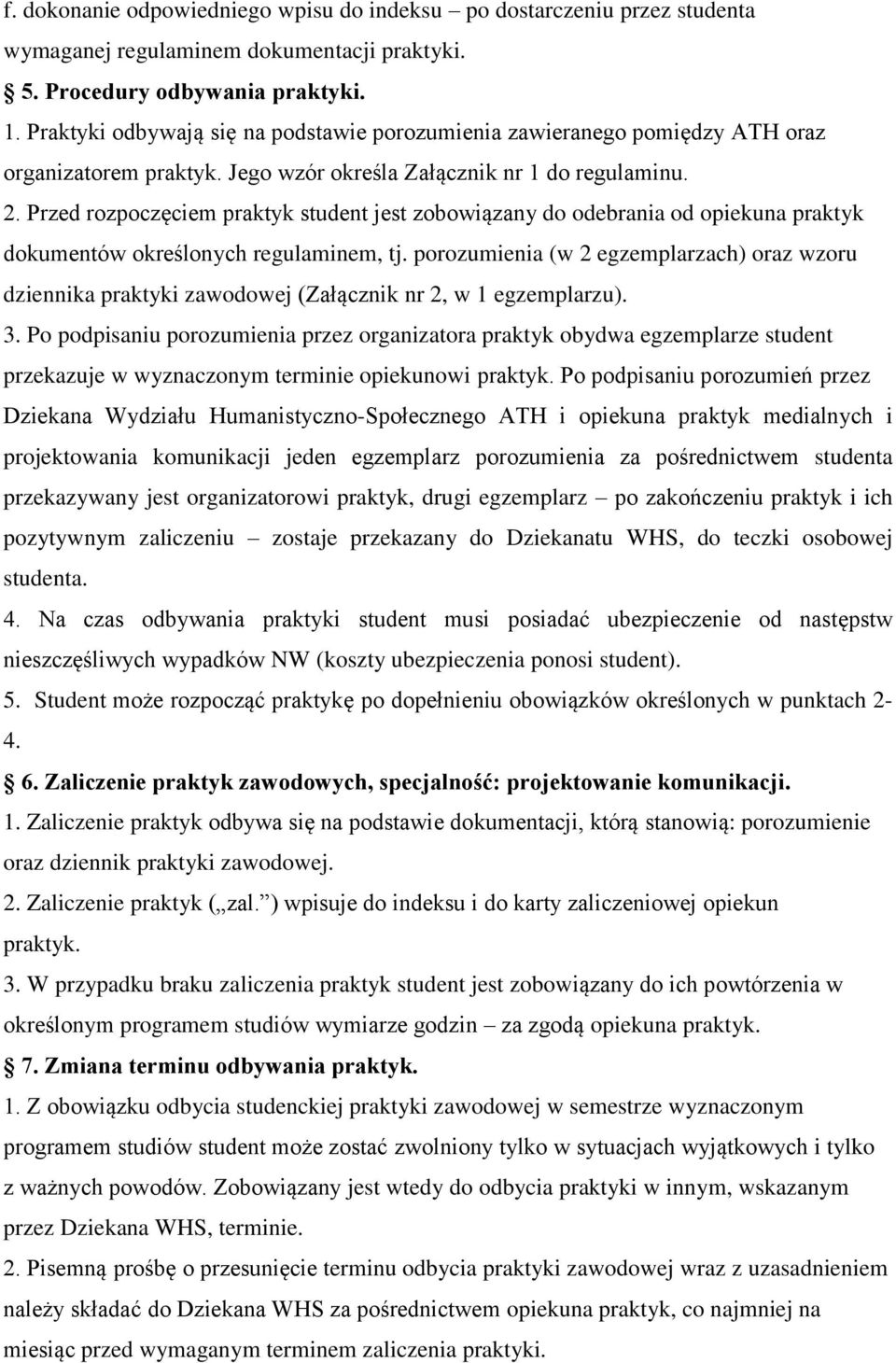 Przed rozpoczęciem praktyk student jest zobowiązany do odebrania od opiekuna praktyk dokumentów określonych regulaminem, tj.